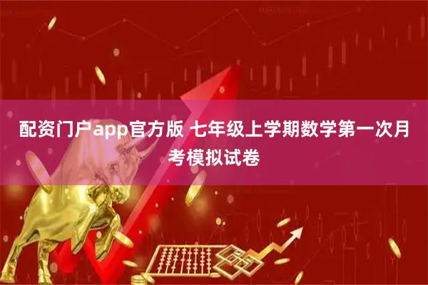 配资门户app官方版 七年级上学期数学第一次月考模拟试卷
